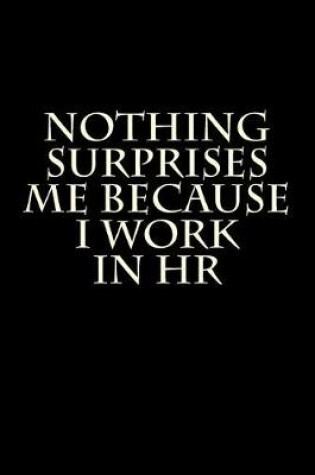 Cover of Nothing Surprises Me Because I Work in HR