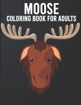 Book cover for Moose Coloring Book For Adults