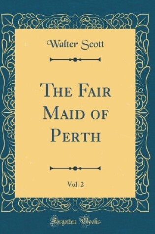 Cover of The Fair Maid of Perth, Vol. 2 (Classic Reprint)