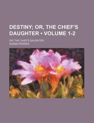 Book cover for Destiny (Volume 1-2); Or, the Chief's Daughter. Or, the Chief's Daughter