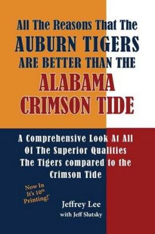 Cover of All The Reasons The Auburn Tigers Are Better Than The Alabama Crimson Tide