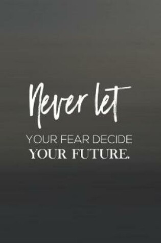 Cover of Never Let Your Fear Decide Your Future