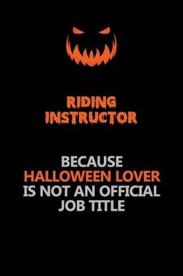 Book cover for Riding Instructor Because Halloween Lover Is Not An Official Job Title