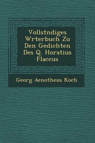 Cover of Vollst Ndiges W Rterbuch Zu Den Gedichten Des Q. Horatius Flaccus