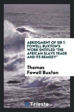 Cover of Abridgment of Sir T. Fowell Buxton's Work Entitled the African Slave Trade ...