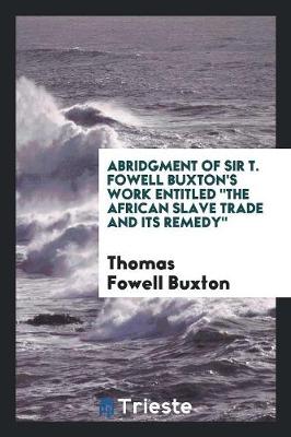 Book cover for Abridgment of Sir T. Fowell Buxton's Work Entitled the African Slave Trade ...