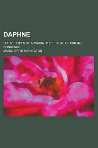 Cover of Daphne; Or, the Pipes of Arcadia. Three Acts of Singing Nonsense