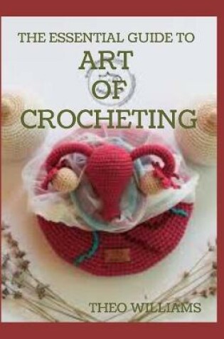 Cover of The Essential Guide to Art of Crocheting