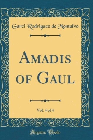 Cover of Amadis of Gaul, Vol. 4 of 4 (Classic Reprint)