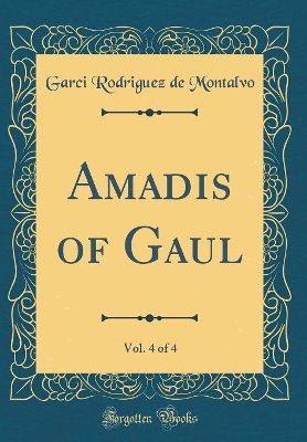 Book cover for Amadis of Gaul, Vol. 4 of 4 (Classic Reprint)