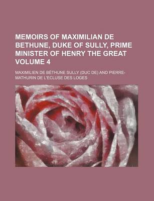 Book cover for Memoirs of Maximilian de Bethune, Duke of Sully, Prime Minister of Henry the Great Volume 4
