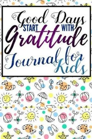 Cover of Good Days Start With Gratitude Journal For Kids