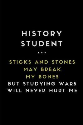 Book cover for History Student... Sticks and Stones May Break My Bones But Studying Wars Will Never Hurt Me