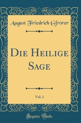 Cover of Die Heilige Sage, Vol. 1 (Classic Reprint)
