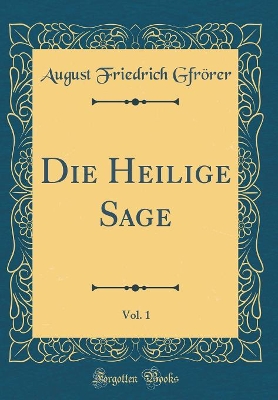 Book cover for Die Heilige Sage, Vol. 1 (Classic Reprint)