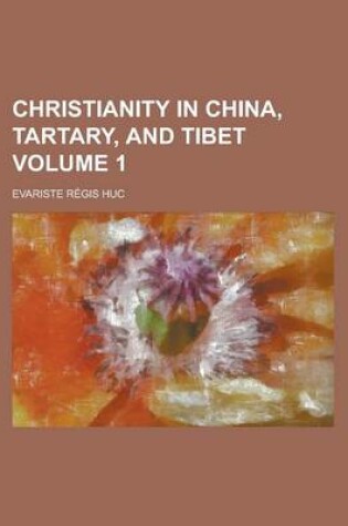 Cover of Christianity in China, Tartary, and Tibet Volume 1