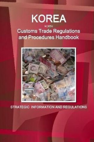 Cover of Korea North Customs Trade Regulations and Procedures Handbook - Strategic Information and Regulations