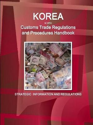 Book cover for Korea North Customs Trade Regulations and Procedures Handbook - Strategic Information and Regulations