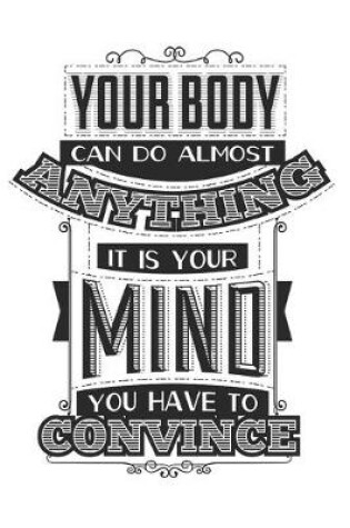 Cover of Your Body Can Do Almost Anything, It Is Your Mind You Have To Convince