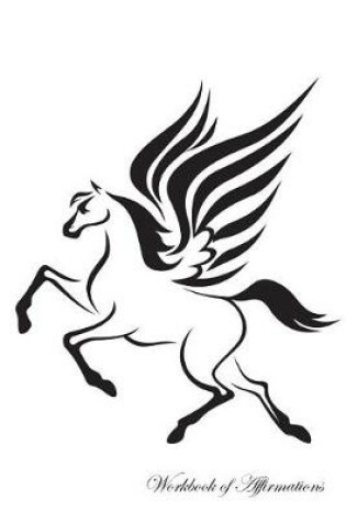Cover of Pegasus Horse Workbook of Affirmations Pegasus Horse Workbook of Affirmations