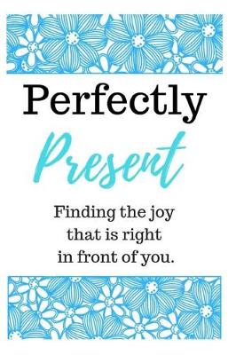 Book cover for Perfectly Present - Finding the Joy That Is Right in Front of You