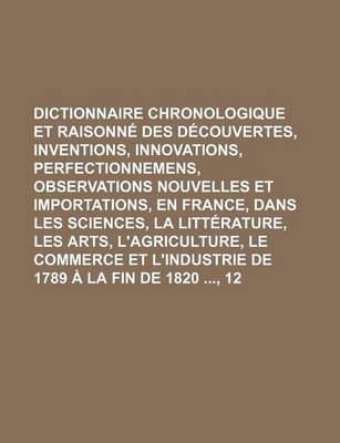 Book cover for Dictionnaire Chronologique Et Raisonne Des Decouvertes, Inventions, Innovations, Perfectionnemens, Observations Nouvelles Et Importations, En France,