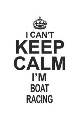 Book cover for I Can't Keep Calm I'm Boat Racing