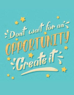 Book cover for Don't Wait For An Opportunity Create It