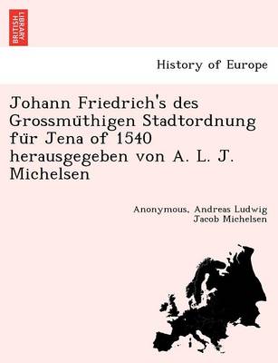 Book cover for Johann Friedrich's Des Grossmu Thigen Stadtordnung Fu R Jena of 1540 Herausgegeben Von A. L. J. Michelsen