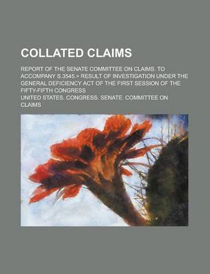 Book cover for Collated Claims; Report of the Senate Committee on Claims. to Accompany S.3545. Result of Investigation Under the General Deficiency Act of the First Session of the Fifty-Fifth Congress