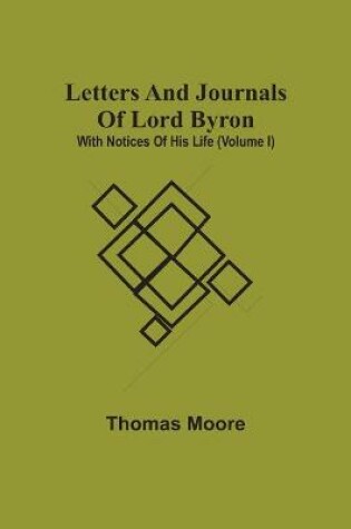 Cover of Letters And Journals Of Lord Byron; With Notices Of His Life (Volume I)