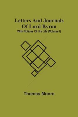 Book cover for Letters And Journals Of Lord Byron; With Notices Of His Life (Volume I)