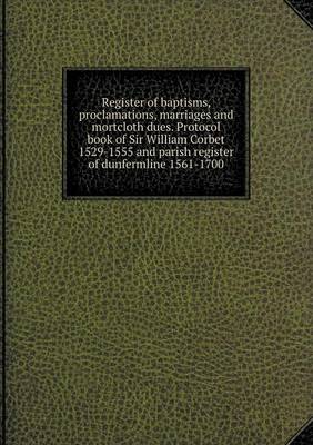 Book cover for Register of baptisms, proclamations, marriages and mortcloth dues. Protocol book of Sir William Corbet 1529-1555 and parish register of dunfermline 1561-1700