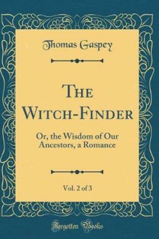 Cover of The Witch-Finder, Vol. 2 of 3: Or, the Wisdom of Our Ancestors, a Romance (Classic Reprint)