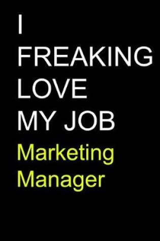 Cover of I Freaking Love My Job Marketing Manager