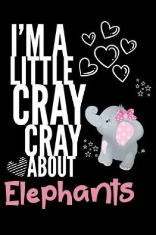 Cover of I'm a Little Cray Cray About Elephants