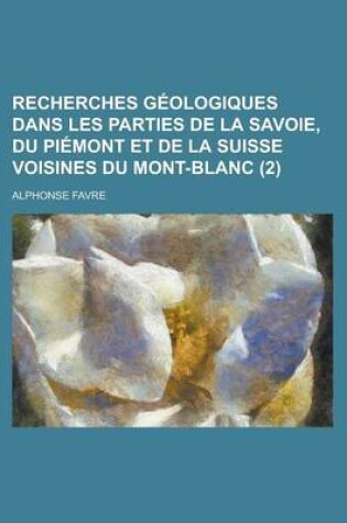 Cover of Recherches G Ologiques Dans Les Parties de La Savoie, Du Pi Mont Et de La Suisse Voisines Du Mont-Blanc (2)