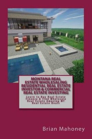 Cover of Montana Real Estate Wholesaling Residential Real Estate Investor & Commercial Real Estate Investing