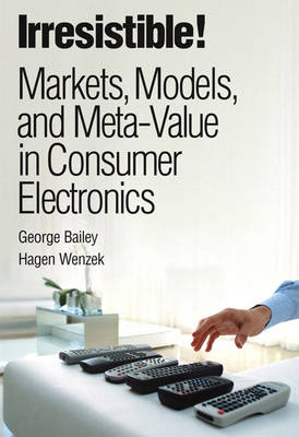 Book cover for Irresistible! Markets, Models, and Meta-Value in Consumer Electronics