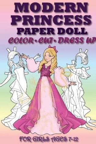 Cover of Modern Princess Paper Doll for Girls Ages 7-12; Cut, Color, Dress up and Play. Coloring book for kids