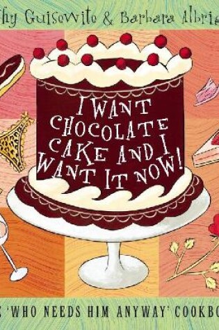 Cover of I Want Chocolate Cake and I Want It Now!