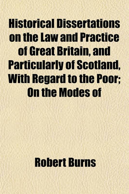 Book cover for Historical Dissertations on the Law and Practice of Great Britain, and Particularly of Scotland, with Regard to the Poor; On the Modes of Charity and on the Means of Promoting the Improvement of the People Together with a Selection of
