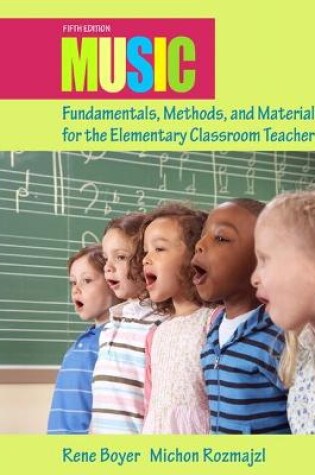 Cover of Music Fundamentals, Methods, and Materials for the Elementary Classroom Teacher