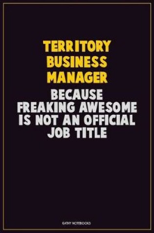 Cover of Territory Business Manager, Because Freaking Awesome Is Not An Official Job Title