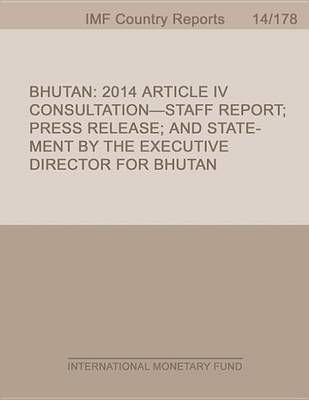 Book cover for Bhutan: 2014 Article IV Consultation-Staff Report; Press Release; And Statement by the Executive Director for Bhutan
