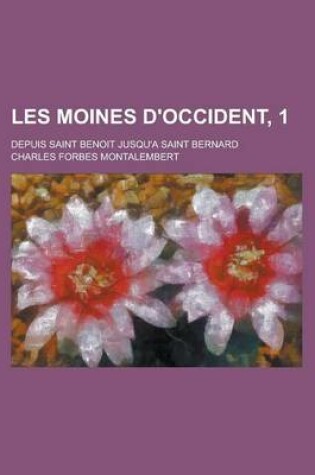 Cover of Les Moines D'Occident, 1; Depuis Saint Benoit Jusqu'a Saint Bernard