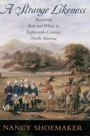 Cover of Strange Likeness, A: Becoming Red and White in Eighteenth-Century North America