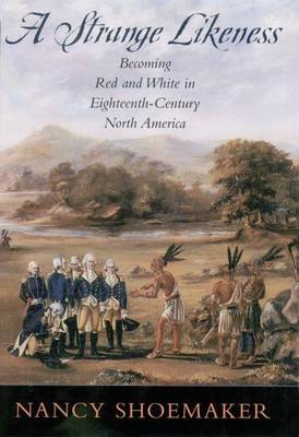 Book cover for Strange Likeness, A: Becoming Red and White in Eighteenth-Century North America