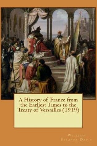 Cover of A History of France from the Earliest Times to the Treaty of Versailles (1919)