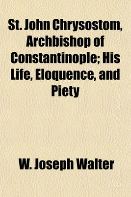 Book cover for St. John Chrysostom, Archbishop of Constantinople; His Life, Eloquence, and Piety